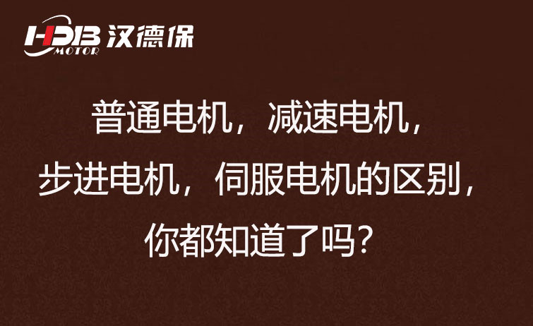 普通電機(jī)，減速電機(jī)，步進(jìn)電機(jī)，伺服電機(jī)的區(qū)別，你都知道了嗎？